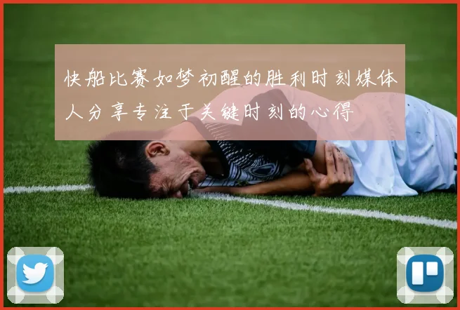 快船比赛如梦初醒的胜利时刻媒体人分享专注于关键时刻的心得
