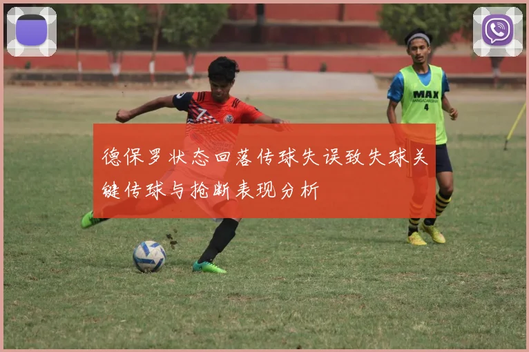 德保罗状态回落传球失误致失球关键传球与抢断表现分析