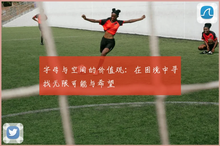 字母与空间的价值观：在困境中寻找无限可能与希望
