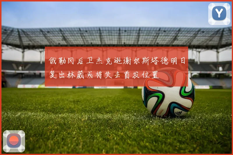 俄勒冈后卫杰克逊谢尔斯塔德明日复出林葳或将失去首发位置